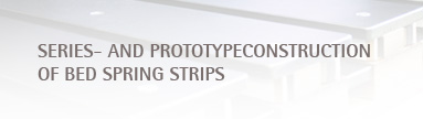 series- and prototypeconstruction of bed spring strips